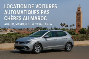 Location de Voitures Automatiques Pas Chères au Maroc : Agadir, Marrakech & Casablanca Location de Voitures Automatiques Pas Chères au Maroc : Agadir, Marrakech & Casablanca