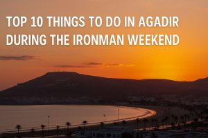 Top 10 Things to Do in Agadir During Ironman Weekend Top 10 Things to Do in Agadir During Ironman Weekend